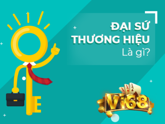 Đại sứ thương hiệu Vi68 là gì?