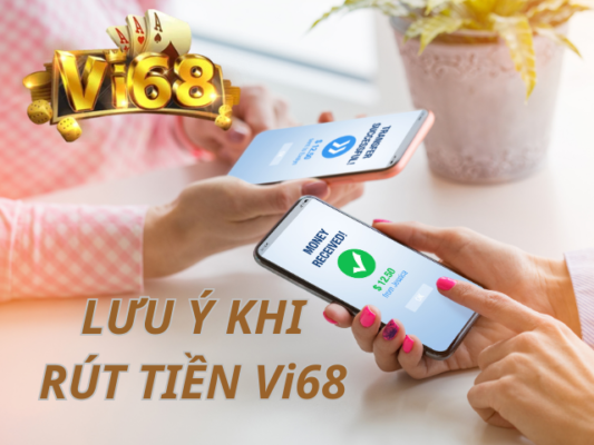 Những lưu ý quan trọng và cần thiết khi rút tiền Vi68