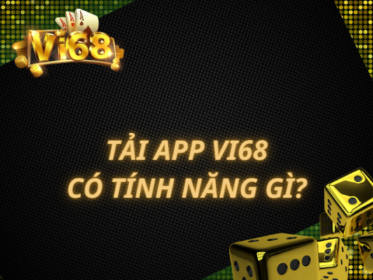 Những tính năng đặc biệt khi lựa chọn tải app Vi68