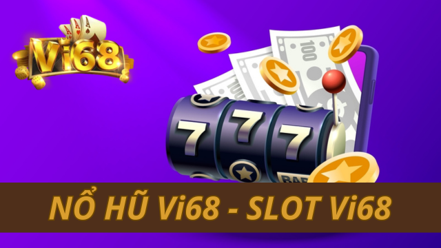 Nổ hũ Vi68 - Slot Vi68 Quay hũ thả ga, rinh quà cực khủng.png