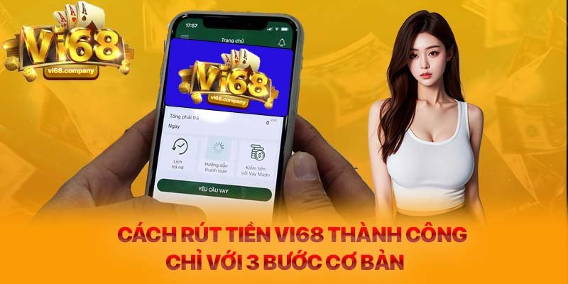 Cách rút tiền Vi68 thành công chỉ với 3 bước cơ bản